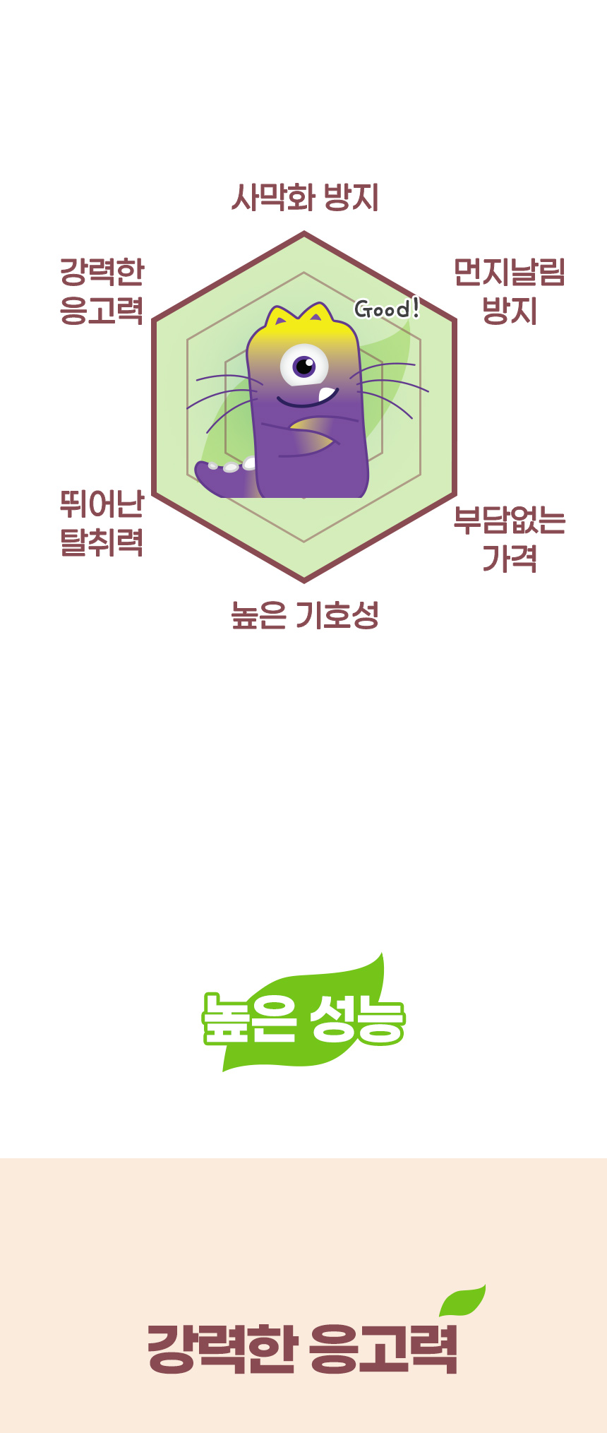 편리함과 성능의 균형 잡힌 밸런스로 집사 생활이 더욱 즐거워집니다. 사막화 방지. 먼지날림 방지. 부담없는 가격. 높은 기호성. 뛰어난 탈취력. 강력한 응고력. 높은 성능. 강력한 응고력.