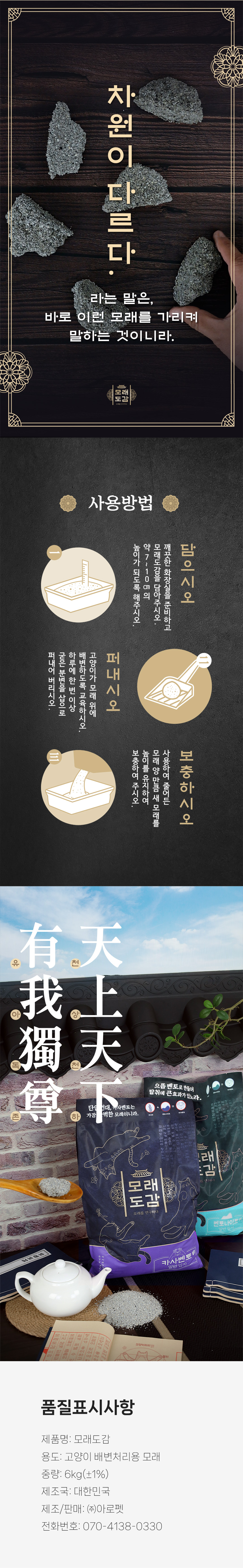 모래도감 사용법: 깨끗한 화장실에 모래를 7cm 이상 채우고 하루 한 번 이상 배변을 제거한 뒤 줄어든 만큼 보충. 카사벤토와 벤토나이트 일반입자 각 6kg(±1%), 대한민국 제조, 제조사 주식회사 아로펫, 문의 070-4138-0330.