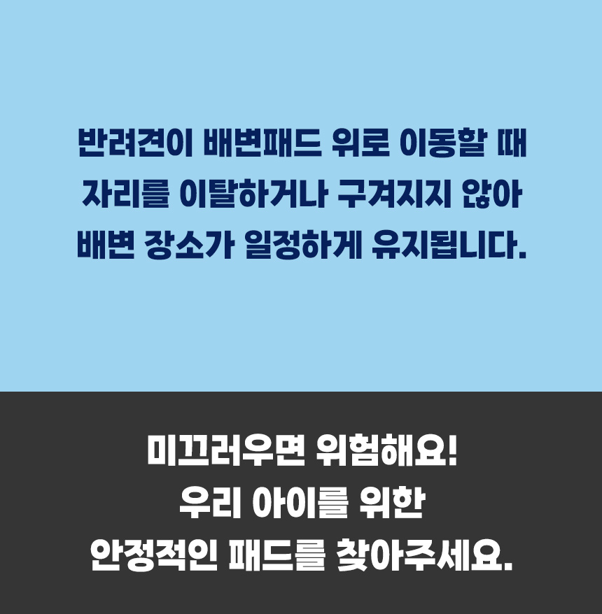 반려견이 패드 위로 이동할 때 자리 이탈과 구겨짐을 줄여 배변 장소를 일정하게 유지하는 논슬립 구조.